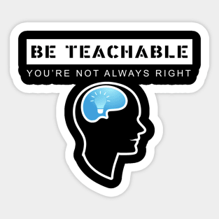 be teachable you're not always right Sticker